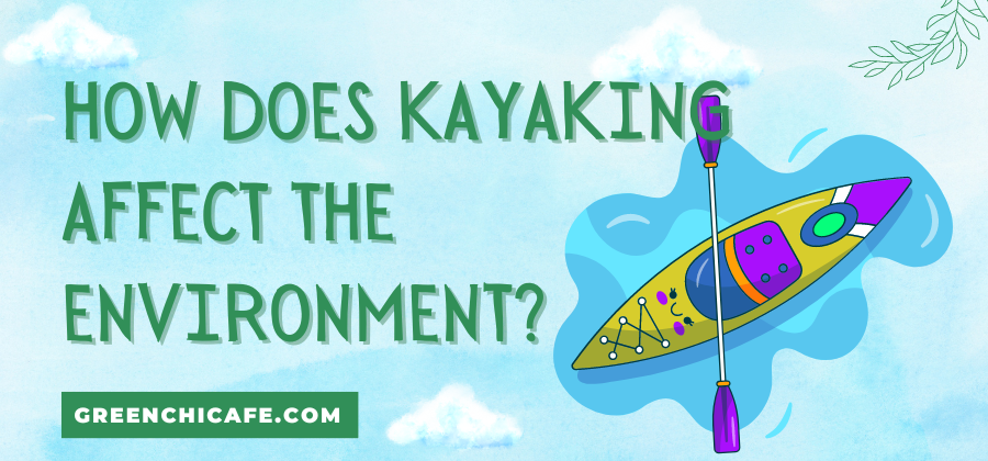 How Does Kayaking Affect the Environment