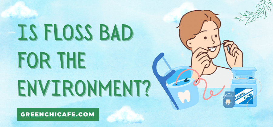 Is Floss Bad for the Environment?