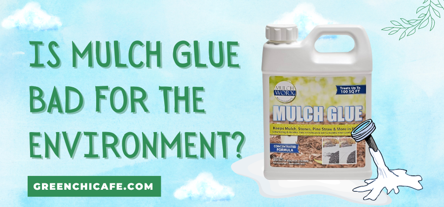 Is Mulch Glue Bad for the Environment?