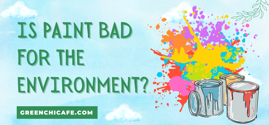 Is Paint Bad for the Environment?