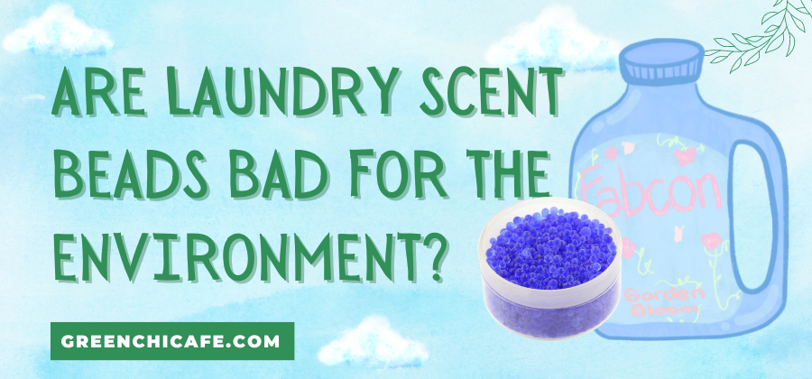 are laundry scent beads bad for the environment