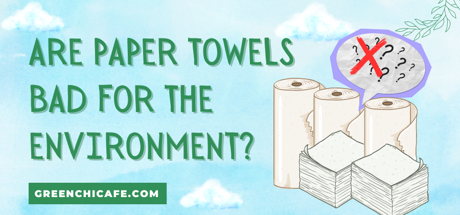 are paper towels bad for the environment