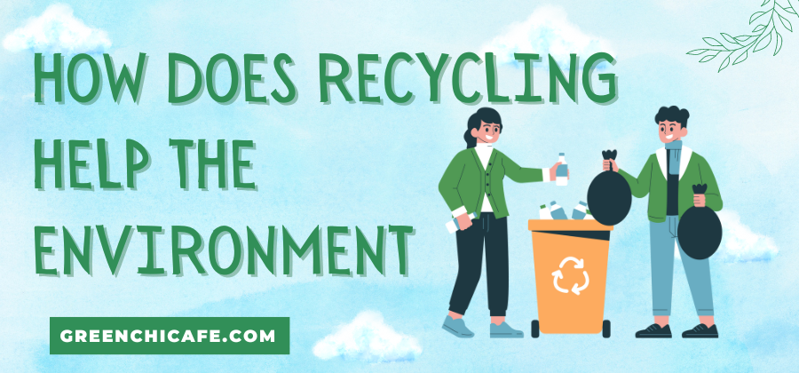 how does recycling help the environment