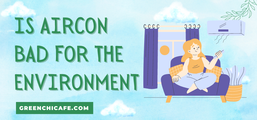 Is Aircon Bad for the Environment? The Not-So Cool Truth