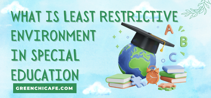 What is Least Restrictive Environment in Special Education? 9 Strategies For Successful Implementation