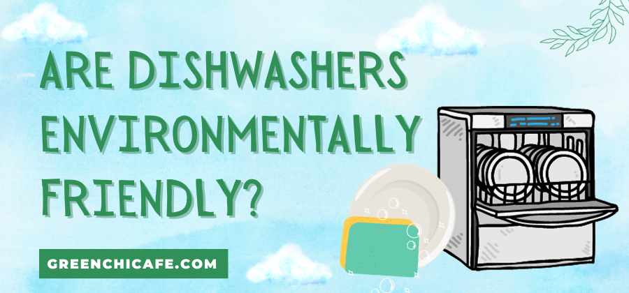 Are Dishwashers Eco-Friendly? The Ultimate Green Living Debate