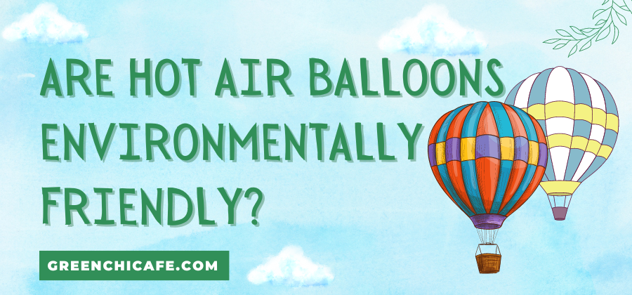 Are Hot Air Balloons Environmentally Friendly