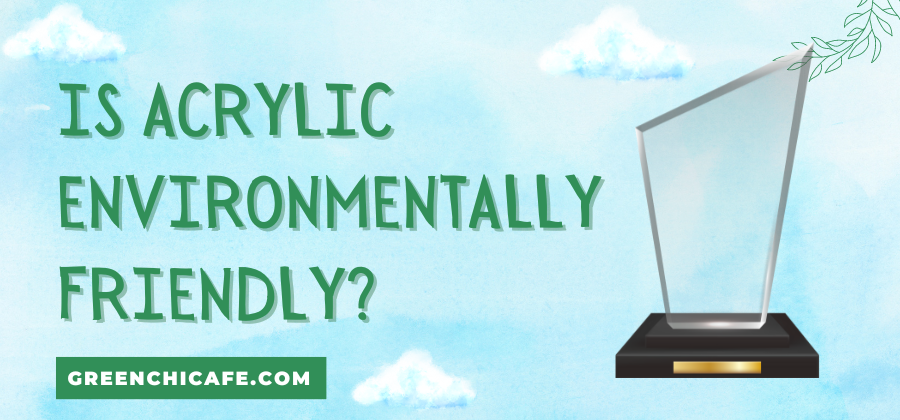 Is Acrylic Environmentally Friendly? The Truth About Its Impact