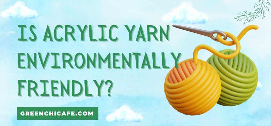 Is Acrylic Yarn Environmentally Friendly