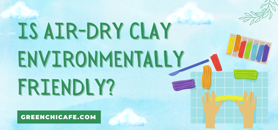 Is Air-Dry Clay Environmentally Friendly? (Explained 2023)