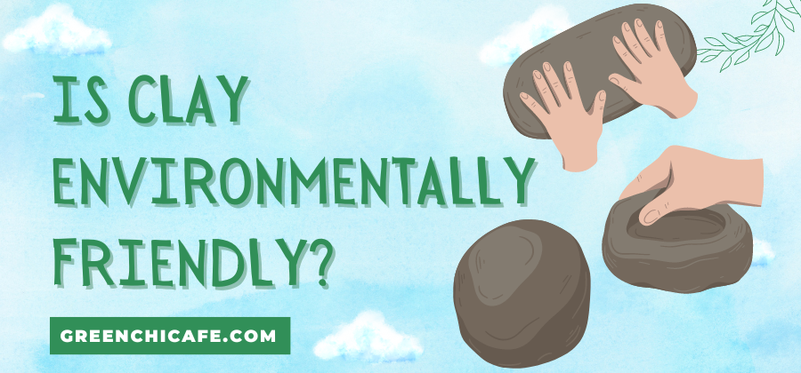 Is Clay Environmentally Friendly