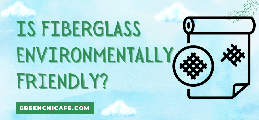 Is Fiberglass Environmentally Friendly
