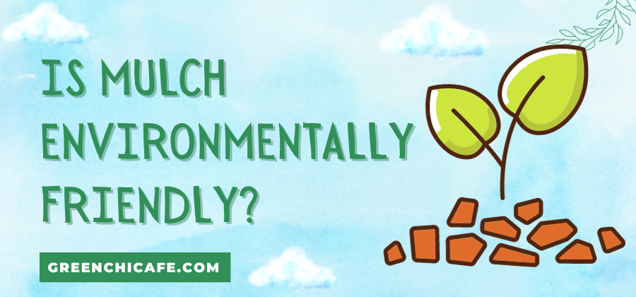 Is Mulch Environmentally Friendly