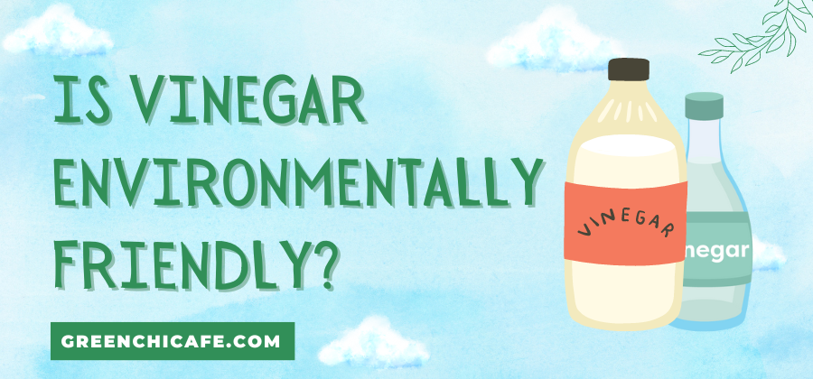 Is Vinegar Environmentally Friendly