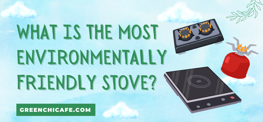 What Is the Most Environmentally Friendly Stove Type? (Answered)