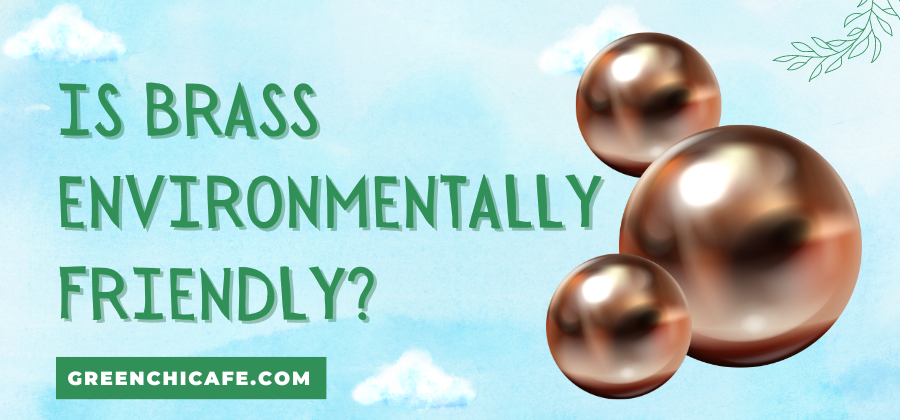 Is Brass Environmentally Friendly? (Answered 2023)