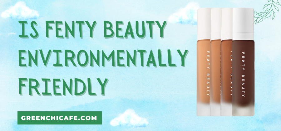 is fenty beauty environmentally friendly